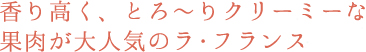 香り高く、とろ～りクリーミーな果肉が大人気のラ・フランス